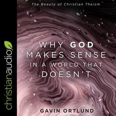 Why God Makes Sense in a World That Doesn't by Gavin Ortlund audiobook