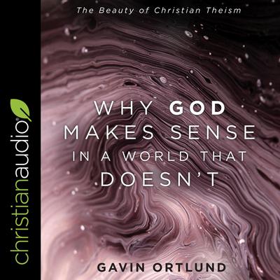 Why God Makes Sense in a World That Doesn't by Gavin Ortlund audiobook