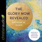 The Glory Now Revealed by  Andrew M. Davis audiobook