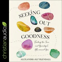 Seeking Out Goodness by Alexandra Kuykendall audiobook