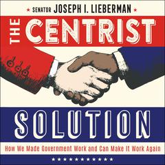 The Centrist Solution by Senator Joseph I. Lieberman audiobook
