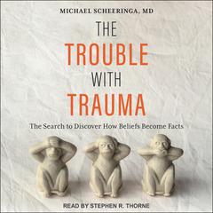 The Trouble With Trauma by Michael Scheeringa audiobook