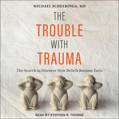 The Trouble With Trauma by Michael Scheeringa audiobook