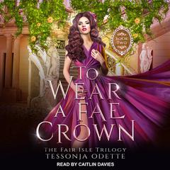 To Wear a Fae Crown by Tessonja Odette audiobook