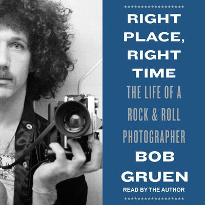 Right Place, Right Time by Bob Gruen audiobook
