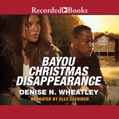 Bayou Christmas Disappearance by Denise N. Wheatley audiobook