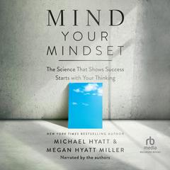 Mind Your Mindset by Michael Hyatt audiobook
