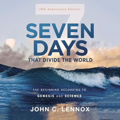 Seven Days that Divide the World, 10th Anniversary Edition by John C. Lennox audiobook