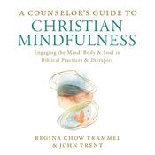 A Counselor's Guide to Christian Mindfulness by  John Trent PhD audiobook