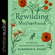Rewilding Motherhood by  Shannon Evans audiobook