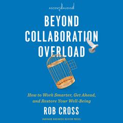 Beyond Collaboration Overload by Rob Cross audiobook