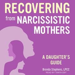Recovering from Narcissistic Mothers by Brenda Stephens, LPCC audiobook