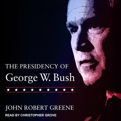 The Presidency of George W. Bush by John Robert Greene audiobook