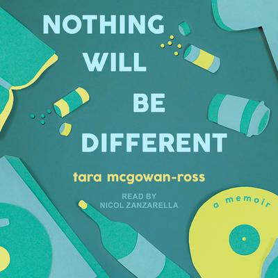 Nothing Will Be Different by Tara McGowan-Ross audiobook