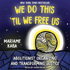 We Do This ‘Til We Free Us by Mariame Kaba audiobook