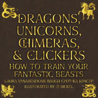Dragons, Unicorns, Chimeras, and Clickers by Laura VanArendonk Baugh audiobook
