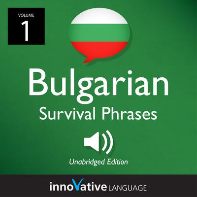 Learn Bulgarian: Bulgarian Survival Phrases, Volume 1 by Innovative Language Learning audiobook