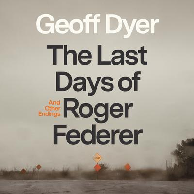 The Last Days of Roger Federer by Geoff Dyer audiobook