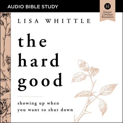 The Hard Good: Audio Bible Studies by Lisa Whittle audiobook