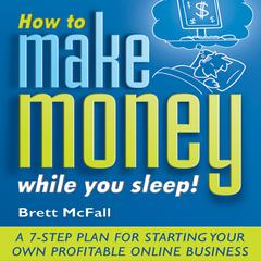 How to Make Money While you Sleep! by Brett McFall audiobook