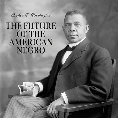 The Future of the American Negro by Booker T. Washington audiobook