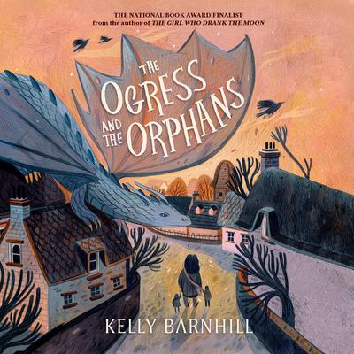 The Ogress and the Orphans by Kelly Barnhill audiobook
