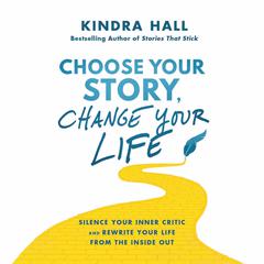 Choose Your Story, Change Your Life by Kindra Hall audiobook