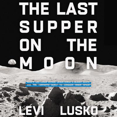 The Last Supper on the Moon by Levi Lusko audiobook