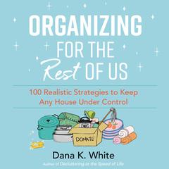 Organizing for the Rest of Us by Dana K. White audiobook