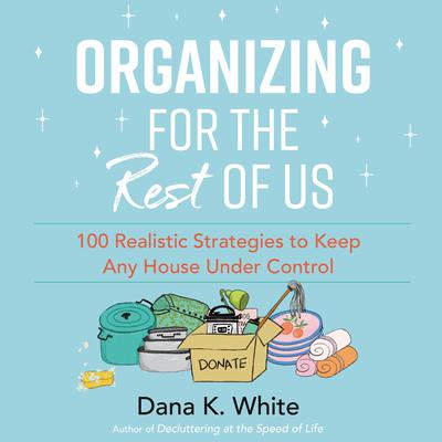 Organizing for the Rest of Us by Dana K. White audiobook