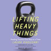 Lifting Heavy Things by  Laura Khoudari audiobook