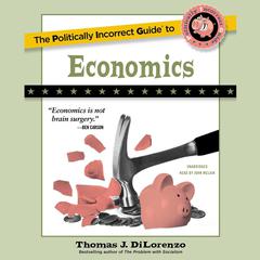 The Politically Incorrect Guide to Economics by Thomas J. DiLorenzo audiobook
