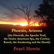 Phoenix, Arizona (the Firewalk, the Apache Trail, the Native American Spa, the Cowboy Ranch, the Awakening and the Skunk) by  Pearl Howie audiobook
