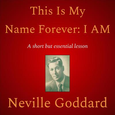 This Is My Name Forever: I Am by Neville Goddard audiobook