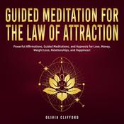 Guided Meditation for The Law of Attraction: Powerful Affirmations, Guided Meditation, and Hypnosis for Love, Money, Weight Loss, Relationships, and Happiness! by  Olivia Clifford audiobook