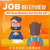 Job Interview: Will These Mistakes Cost You The Job? by  Chase Jones audiobook