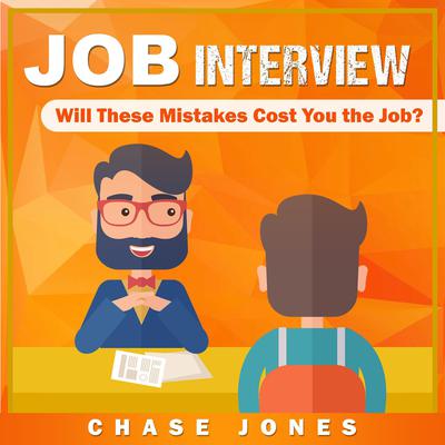 Job Interview: Will These Mistakes Cost You The Job? by Chase Jones audiobook