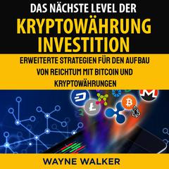 Das nächste Level der Kryptowährung Investition by Wayne Walker audiobook
