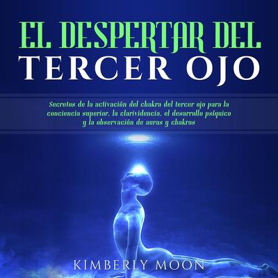 El Despertar del Tercer Ojo by Kimberly Moon audiobook