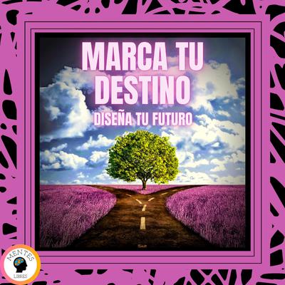 Marca tu Destino: Diseña tu Futuro by MENTES LIBRES audiobook