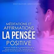 Méditations et Affirmations - La Pensée Positive by  Destination Méditations audiobook