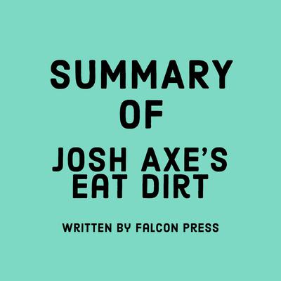 Summary of Josh Axe’s Eat Dirt by Falcon Press audiobook