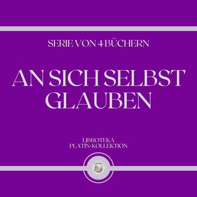 AN SICH SELBST GLAUBEN (SERIE VON 4 BÜCHERN) by LIBROTEKA  audiobook