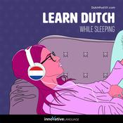 Learn Dutch While Sleeping by  Innovative Language Learning LLC audiobook
