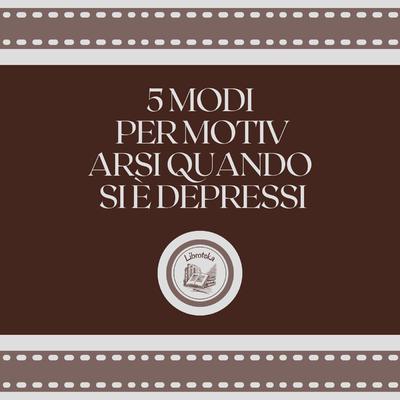 5 Modi Per Motivarsi Quando Si È Depressi by LIBROTEKA  audiobook