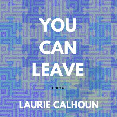 You Can Leave by Laurie Calhoun audiobook