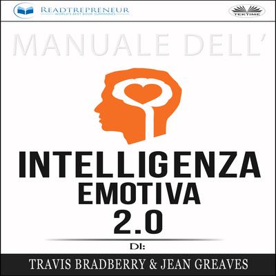 Manuale dell`Intelligenza Emotiva 2.0 di Travis Bradberry, Jean Greaves, Patrick Lencion by Readtrepreneur Publishing audiobook