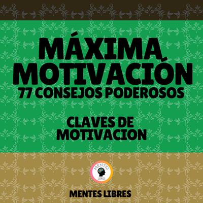 Máxima Motivación 77 Poderosos Consejos - Claves De Motivación by MENTES LIBRES audiobook