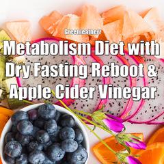 Metabolism Diet with Dry Fasting Reboot & Apple Cider Vinegar by Greenleatherr  audiobook