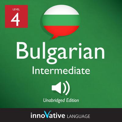 Learn Bulgarian - Level 4: Intermediate Bulgarian, Volume 1 by Innovative Language Learning audiobook